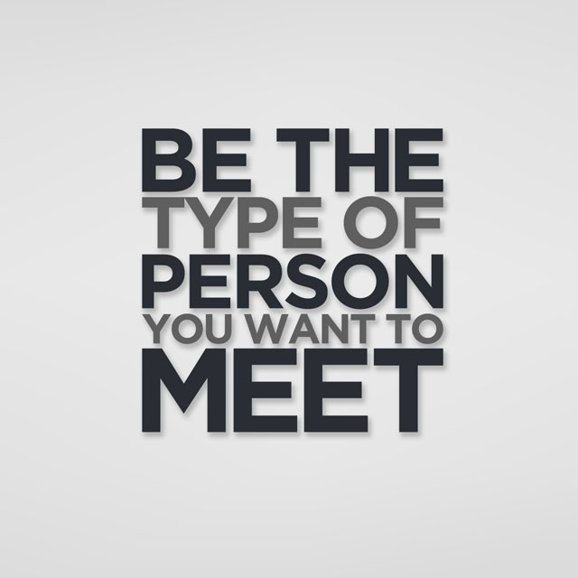 be-the-type-of-person-you-want-to-meet