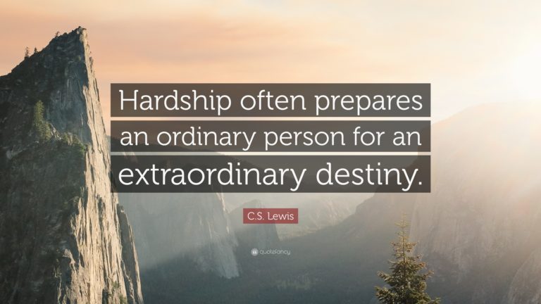 Hardship often prepares an ordinary person for an extraordinary destiny