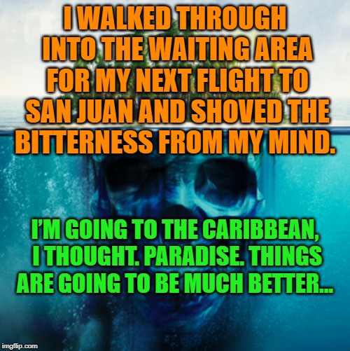 TPI – Ch. 2 – I’m going to the Caribbean, I thought. Paradise…